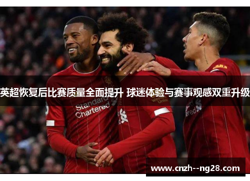 英超恢复后比赛质量全面提升 球迷体验与赛事观感双重升级