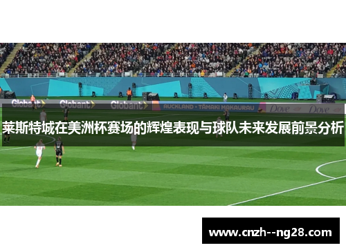莱斯特城在美洲杯赛场的辉煌表现与球队未来发展前景分析