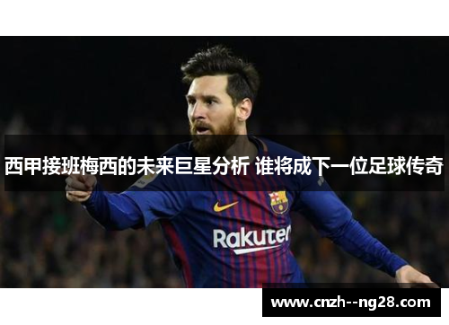 西甲接班梅西的未来巨星分析 谁将成下一位足球传奇