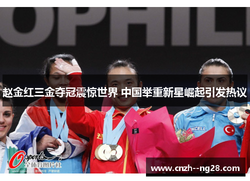 赵金红三金夺冠震惊世界 中国举重新星崛起引发热议
