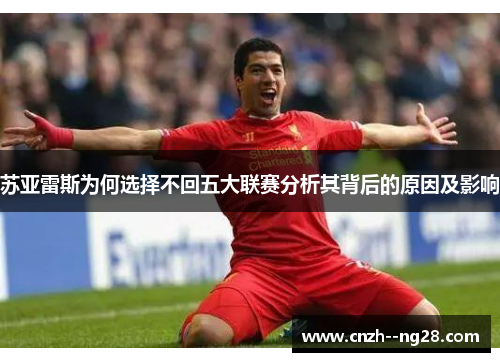 苏亚雷斯为何选择不回五大联赛分析其背后的原因及影响