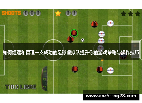 如何组建和管理一支成功的足球虚拟队提升你的游戏策略与操作技巧