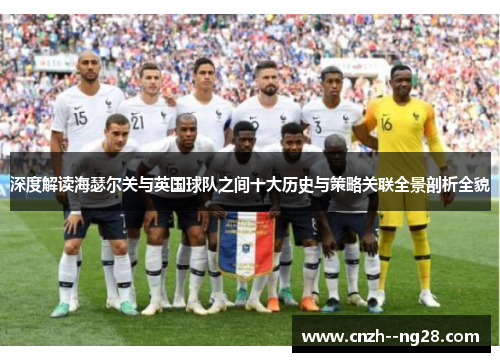 深度解读海瑟尔关与英国球队之间十大历史与策略关联全景剖析全貌