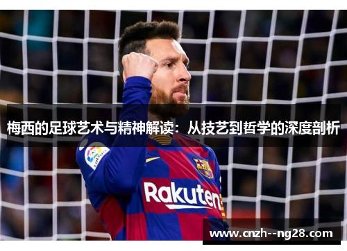 梅西的足球艺术与精神解读：从技艺到哲学的深度剖析