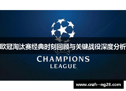 欧冠淘汰赛经典时刻回顾与关键战役深度分析