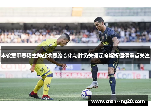本轮意甲赛场主帅战术思路变化与胜负关键深度解析值得重点关注 本轮意甲赛场主帅战术思路变化与胜负关键深度解析值得重点关注