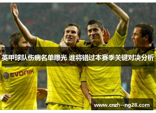 英甲球队伤病名单曝光 谁将错过本赛季关键对决分析 英甲球队伤病名单曝光 谁将错过本赛季关键对决分析