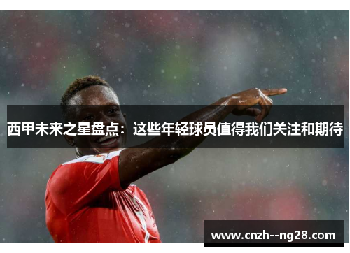 西甲未来之星盘点：这些年轻球员值得我们关注和期待