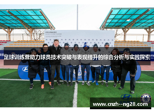 足球训练营助力球员技术突破与表现提升的综合分析与实践探索