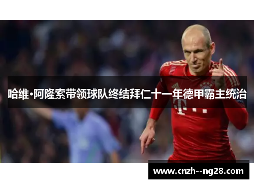 哈维·阿隆索带领球队终结拜仁十一年德甲霸主统治 哈维·阿隆索带领球队终结拜仁十一年德甲霸主统治