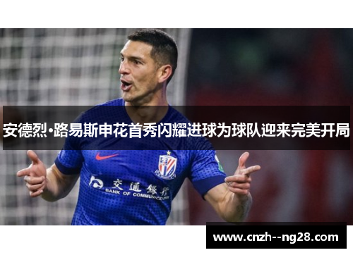 安德烈·路易斯申花首秀闪耀进球为球队迎来完美开局